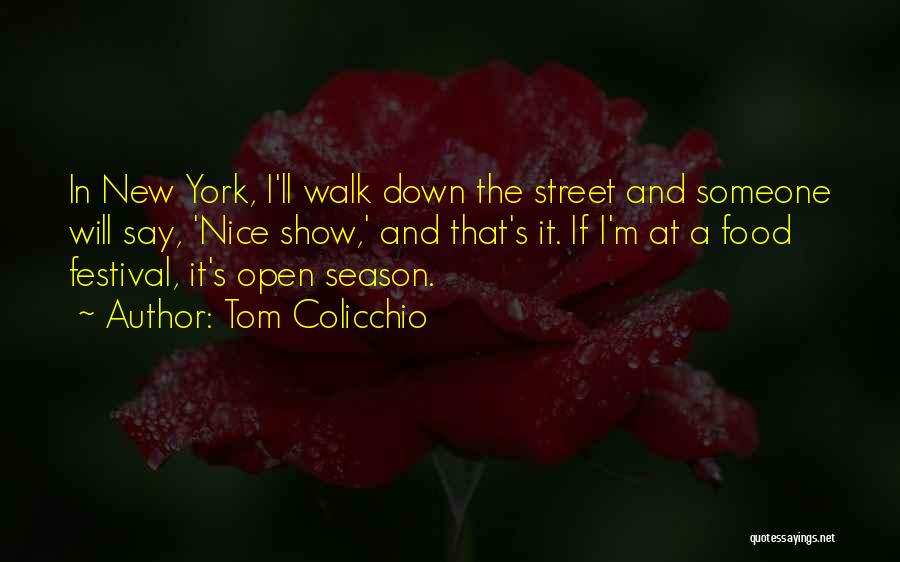 Tom Colicchio Quotes: In New York, I'll Walk Down The Street And Someone Will Say, 'nice Show,' And That's It. If I'm At