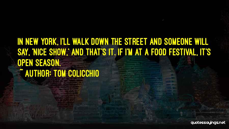 Tom Colicchio Quotes: In New York, I'll Walk Down The Street And Someone Will Say, 'nice Show,' And That's It. If I'm At