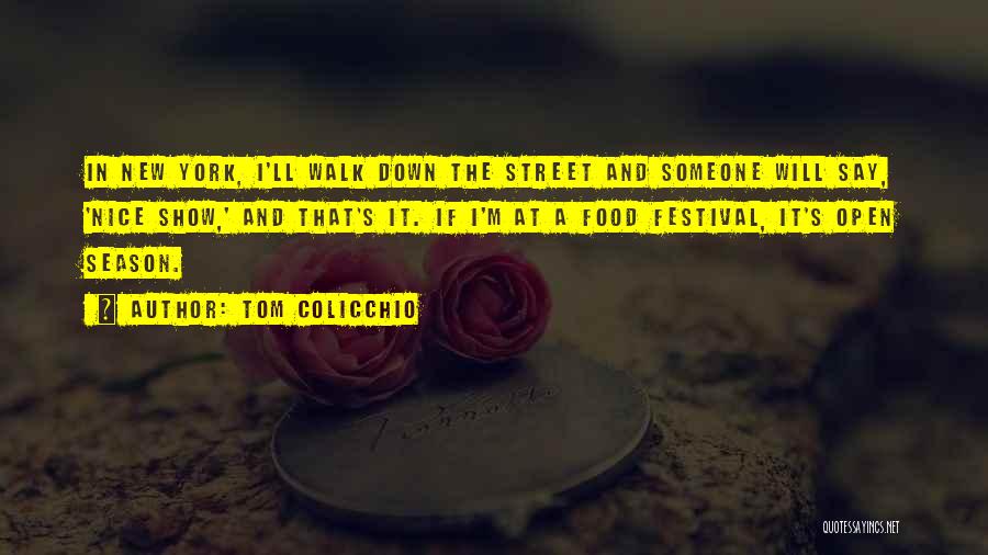 Tom Colicchio Quotes: In New York, I'll Walk Down The Street And Someone Will Say, 'nice Show,' And That's It. If I'm At