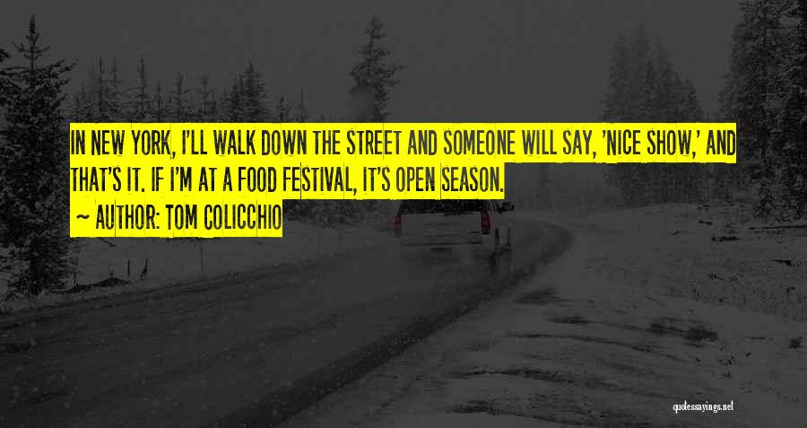 Tom Colicchio Quotes: In New York, I'll Walk Down The Street And Someone Will Say, 'nice Show,' And That's It. If I'm At