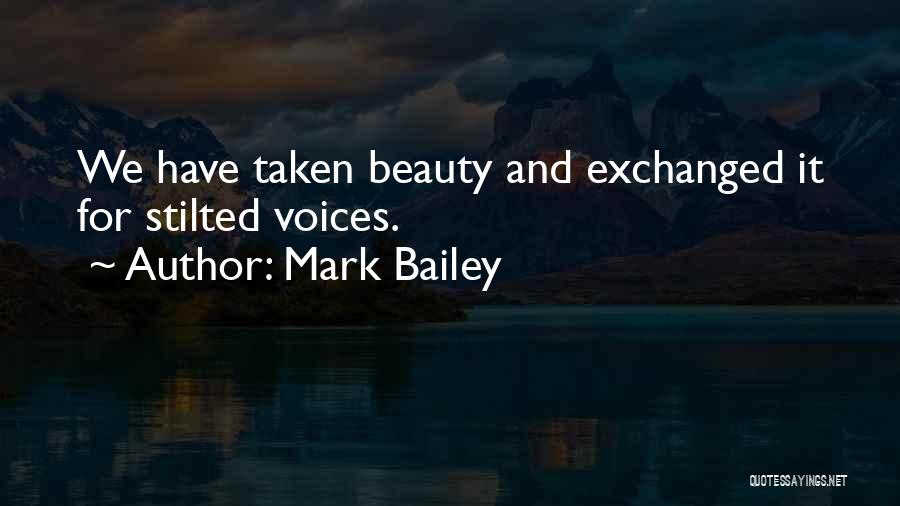 Mark Bailey Quotes: We Have Taken Beauty And Exchanged It For Stilted Voices.