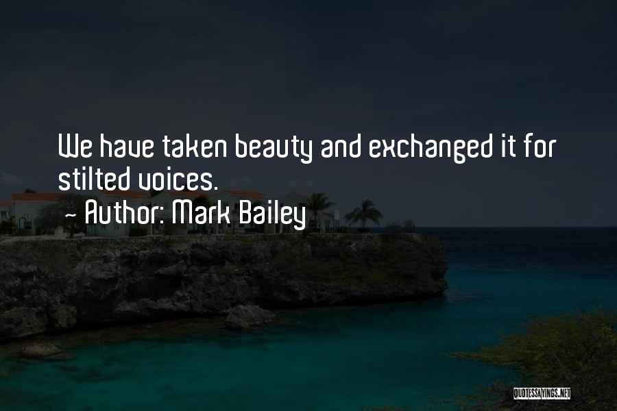 Mark Bailey Quotes: We Have Taken Beauty And Exchanged It For Stilted Voices.