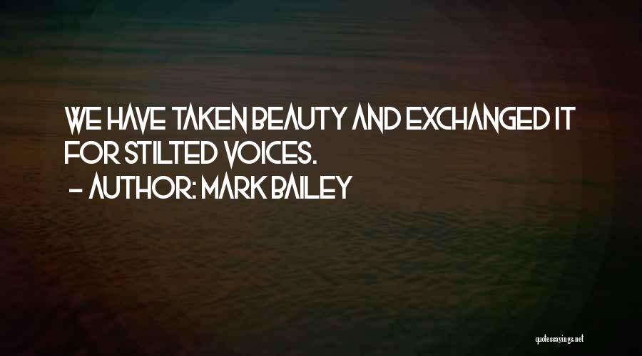 Mark Bailey Quotes: We Have Taken Beauty And Exchanged It For Stilted Voices.