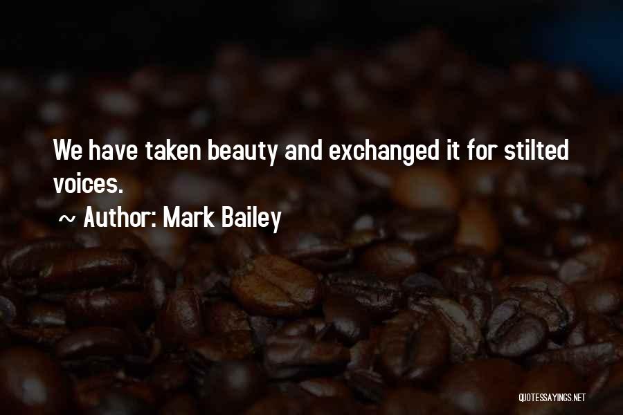 Mark Bailey Quotes: We Have Taken Beauty And Exchanged It For Stilted Voices.
