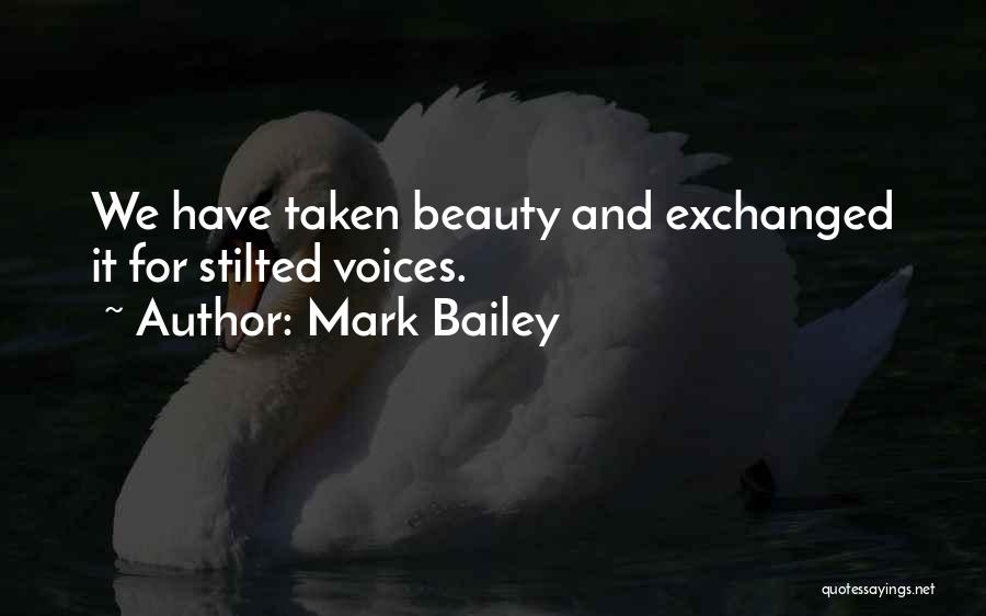 Mark Bailey Quotes: We Have Taken Beauty And Exchanged It For Stilted Voices.