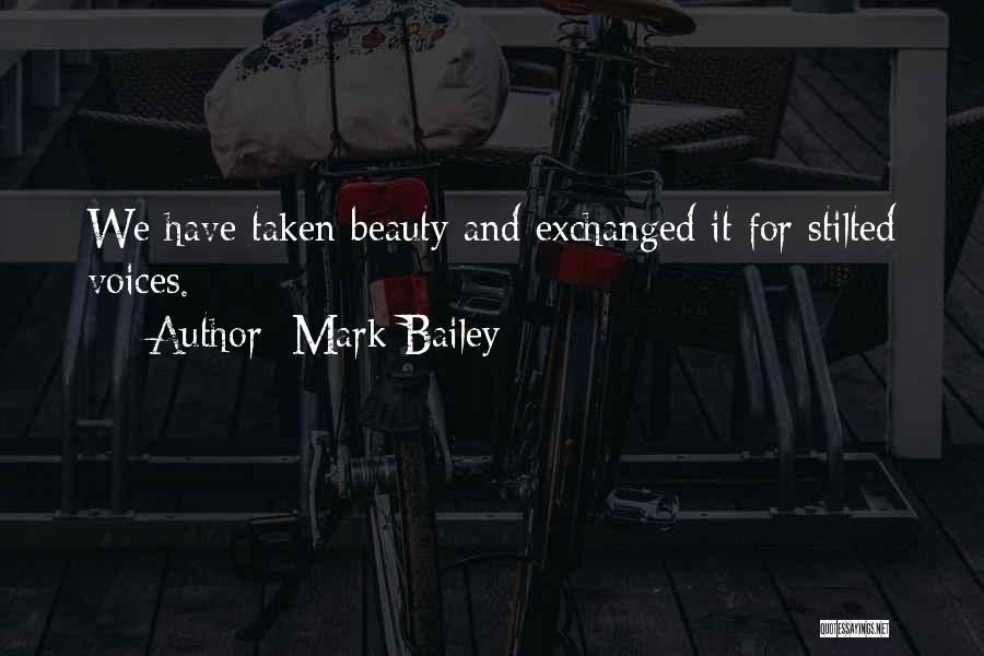Mark Bailey Quotes: We Have Taken Beauty And Exchanged It For Stilted Voices.