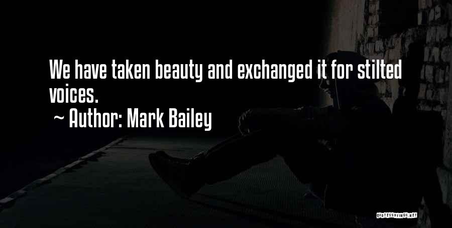 Mark Bailey Quotes: We Have Taken Beauty And Exchanged It For Stilted Voices.