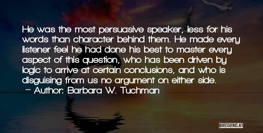Barbara W. Tuchman Quotes: He Was The Most Persuasive Speaker, Less For His Words Than Character Behind Them. He Made Every Listener Feel He