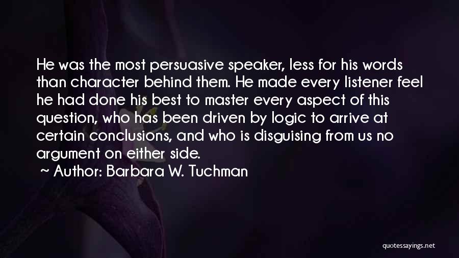 Barbara W. Tuchman Quotes: He Was The Most Persuasive Speaker, Less For His Words Than Character Behind Them. He Made Every Listener Feel He