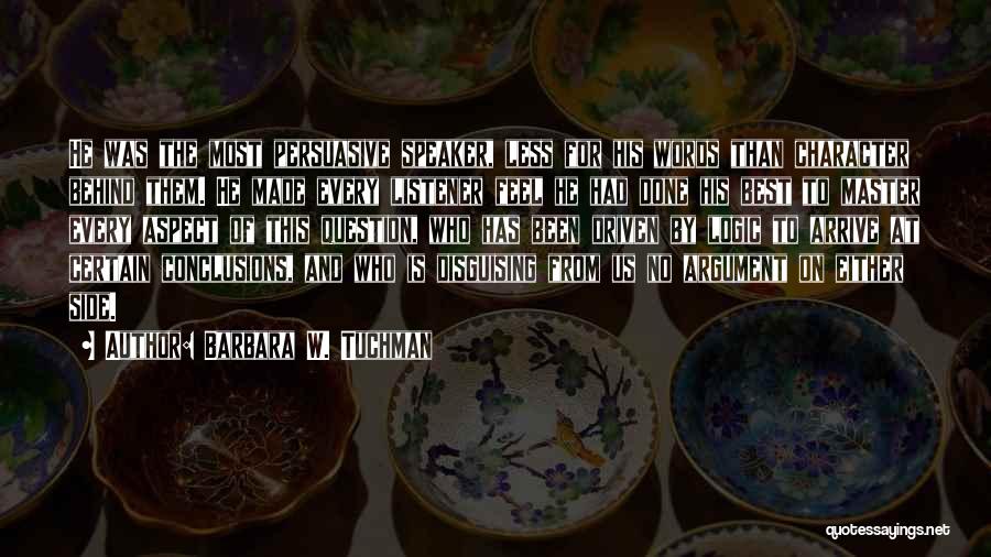 Barbara W. Tuchman Quotes: He Was The Most Persuasive Speaker, Less For His Words Than Character Behind Them. He Made Every Listener Feel He