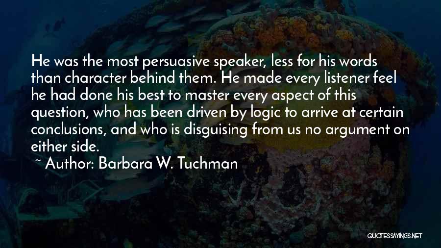 Barbara W. Tuchman Quotes: He Was The Most Persuasive Speaker, Less For His Words Than Character Behind Them. He Made Every Listener Feel He
