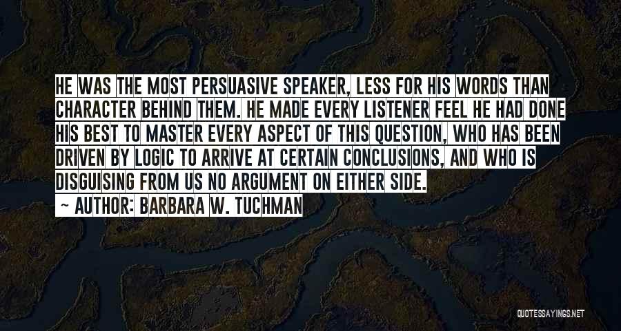 Barbara W. Tuchman Quotes: He Was The Most Persuasive Speaker, Less For His Words Than Character Behind Them. He Made Every Listener Feel He