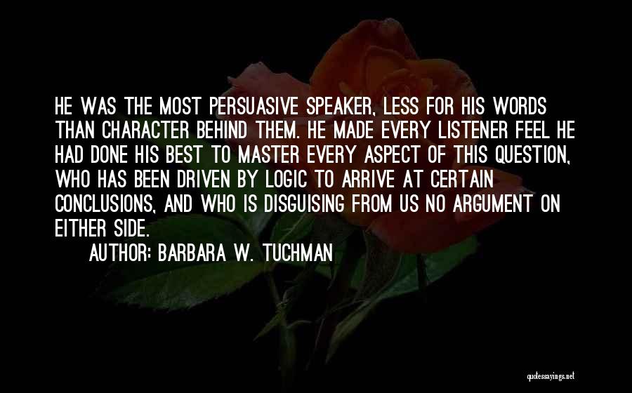 Barbara W. Tuchman Quotes: He Was The Most Persuasive Speaker, Less For His Words Than Character Behind Them. He Made Every Listener Feel He