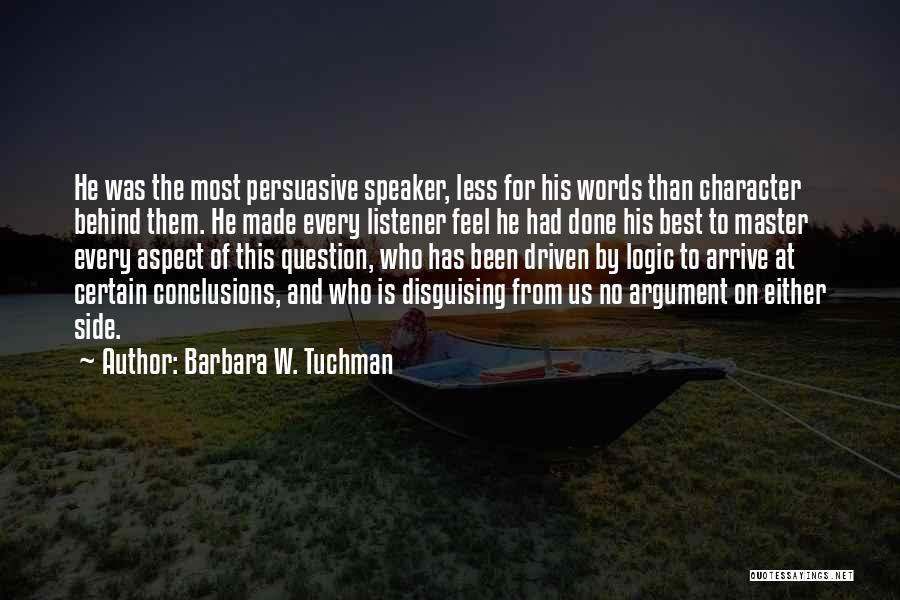 Barbara W. Tuchman Quotes: He Was The Most Persuasive Speaker, Less For His Words Than Character Behind Them. He Made Every Listener Feel He
