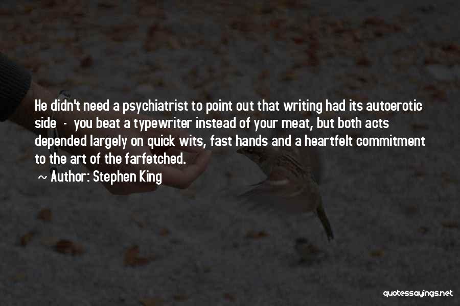 Stephen King Quotes: He Didn't Need A Psychiatrist To Point Out That Writing Had Its Autoerotic Side - You Beat A Typewriter Instead