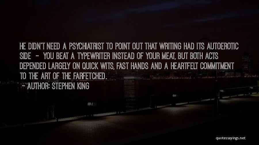 Stephen King Quotes: He Didn't Need A Psychiatrist To Point Out That Writing Had Its Autoerotic Side - You Beat A Typewriter Instead