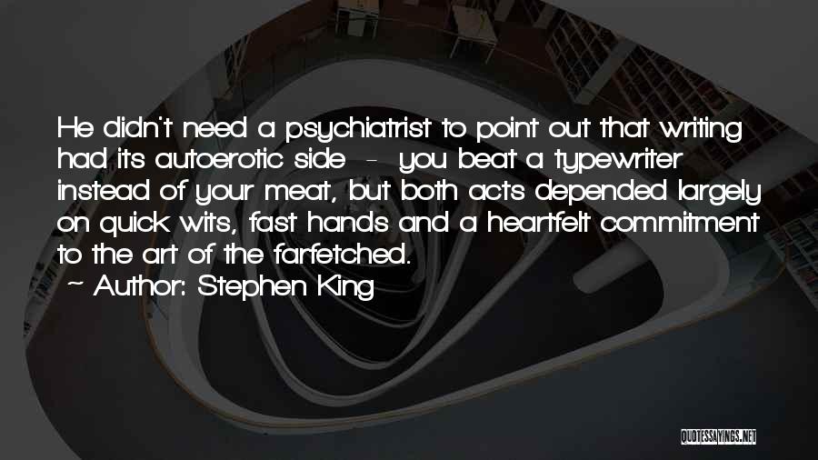 Stephen King Quotes: He Didn't Need A Psychiatrist To Point Out That Writing Had Its Autoerotic Side - You Beat A Typewriter Instead