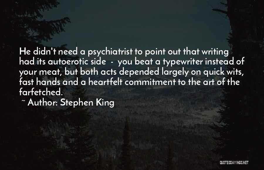 Stephen King Quotes: He Didn't Need A Psychiatrist To Point Out That Writing Had Its Autoerotic Side - You Beat A Typewriter Instead