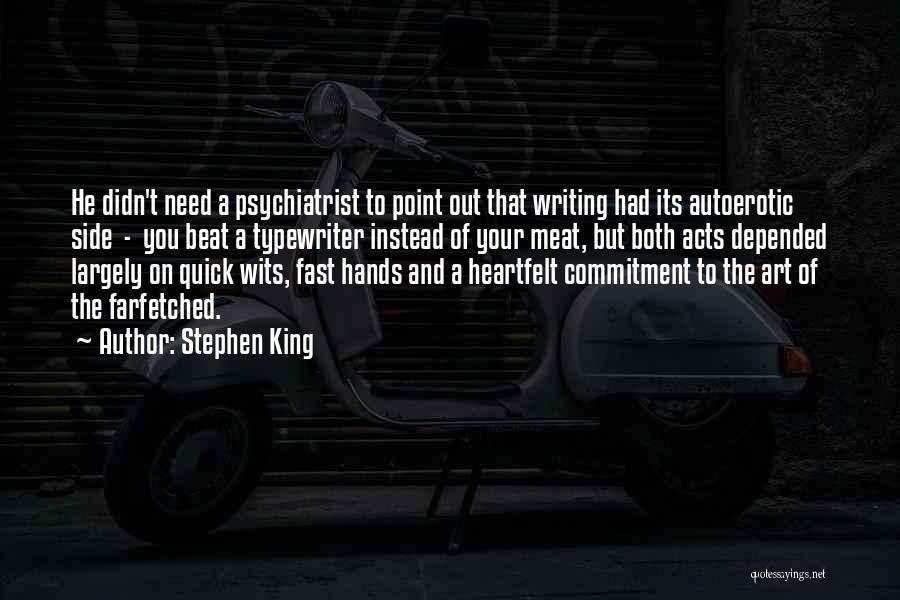 Stephen King Quotes: He Didn't Need A Psychiatrist To Point Out That Writing Had Its Autoerotic Side - You Beat A Typewriter Instead