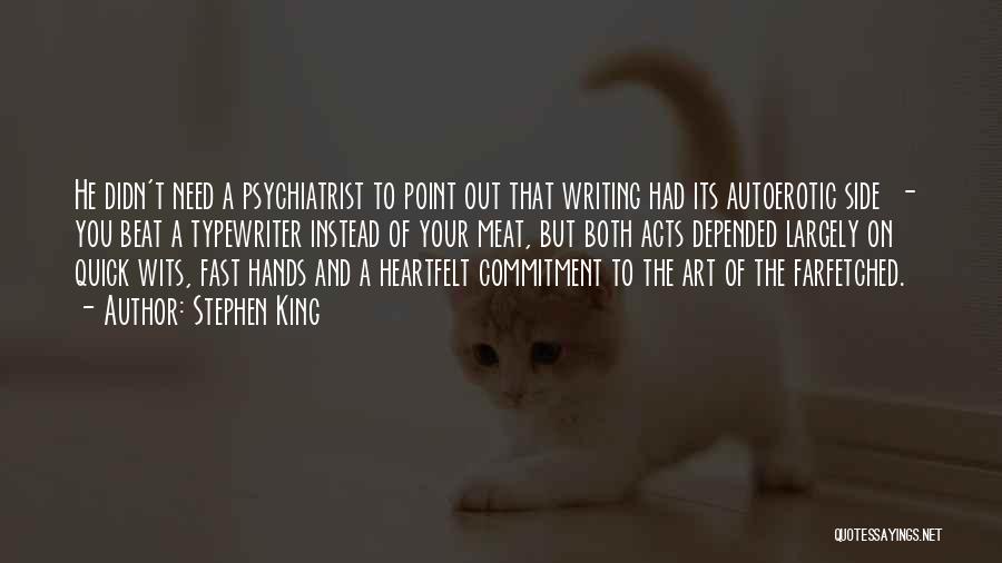 Stephen King Quotes: He Didn't Need A Psychiatrist To Point Out That Writing Had Its Autoerotic Side - You Beat A Typewriter Instead
