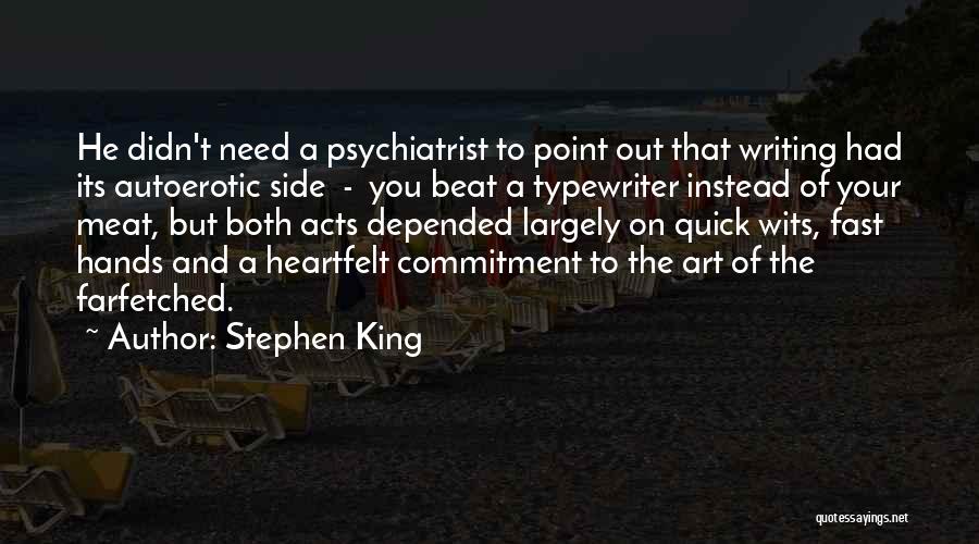 Stephen King Quotes: He Didn't Need A Psychiatrist To Point Out That Writing Had Its Autoerotic Side - You Beat A Typewriter Instead