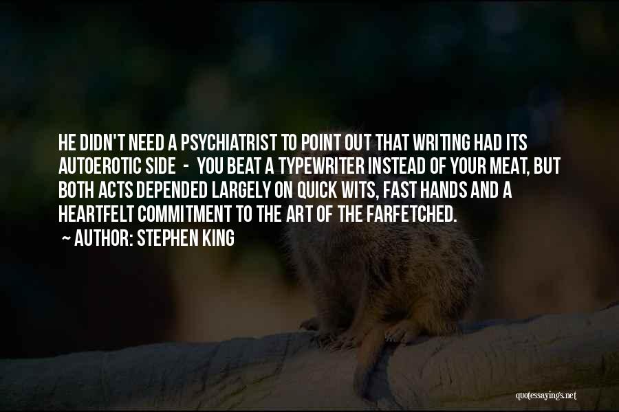 Stephen King Quotes: He Didn't Need A Psychiatrist To Point Out That Writing Had Its Autoerotic Side - You Beat A Typewriter Instead