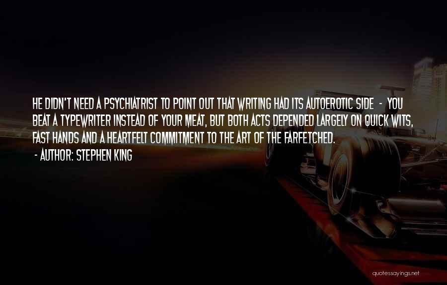 Stephen King Quotes: He Didn't Need A Psychiatrist To Point Out That Writing Had Its Autoerotic Side - You Beat A Typewriter Instead
