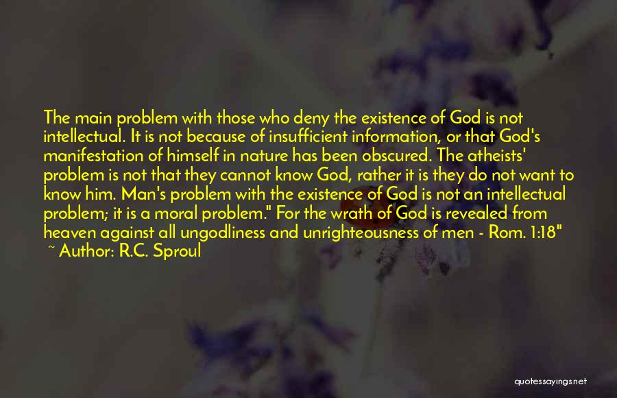 R.C. Sproul Quotes: The Main Problem With Those Who Deny The Existence Of God Is Not Intellectual. It Is Not Because Of Insufficient