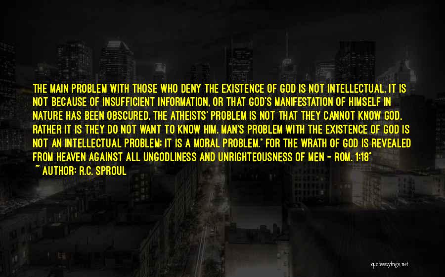 R.C. Sproul Quotes: The Main Problem With Those Who Deny The Existence Of God Is Not Intellectual. It Is Not Because Of Insufficient