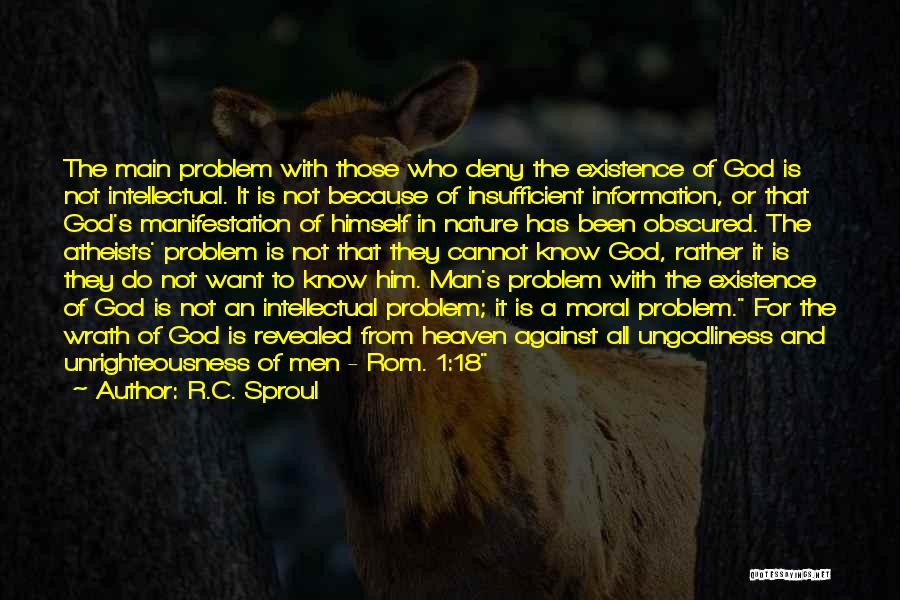 R.C. Sproul Quotes: The Main Problem With Those Who Deny The Existence Of God Is Not Intellectual. It Is Not Because Of Insufficient