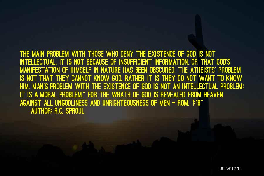 R.C. Sproul Quotes: The Main Problem With Those Who Deny The Existence Of God Is Not Intellectual. It Is Not Because Of Insufficient