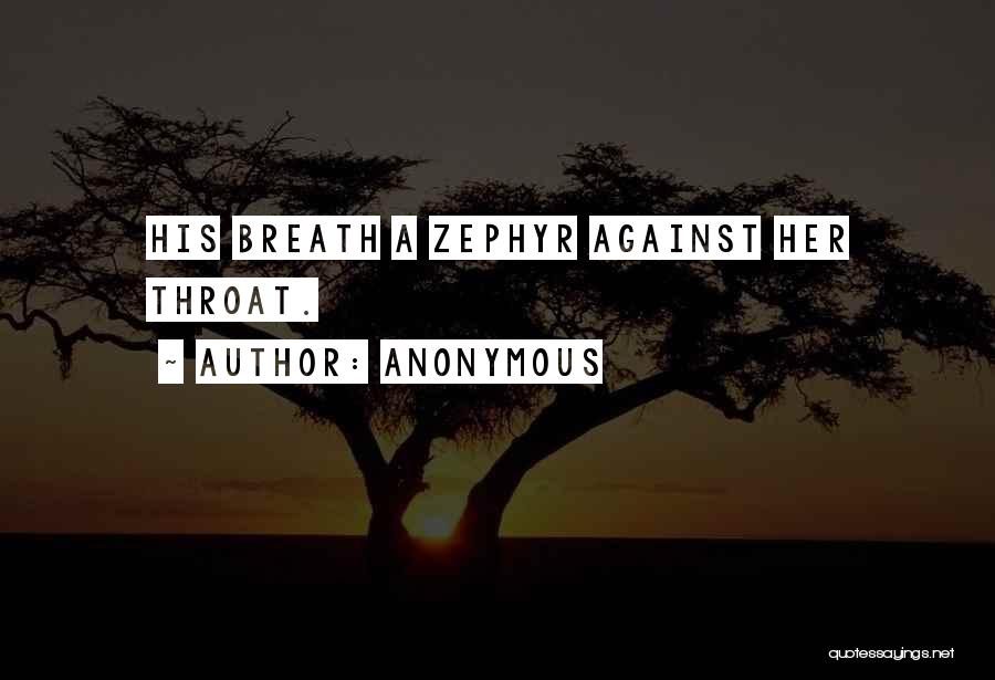 Anonymous Quotes: His Breath A Zephyr Against Her Throat.