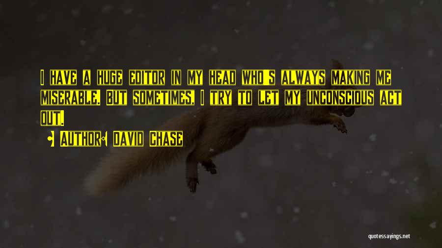 David Chase Quotes: I Have A Huge Editor In My Head Who's Always Making Me Miserable. But Sometimes, I Try To Let My