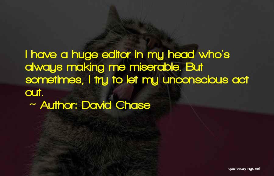 David Chase Quotes: I Have A Huge Editor In My Head Who's Always Making Me Miserable. But Sometimes, I Try To Let My