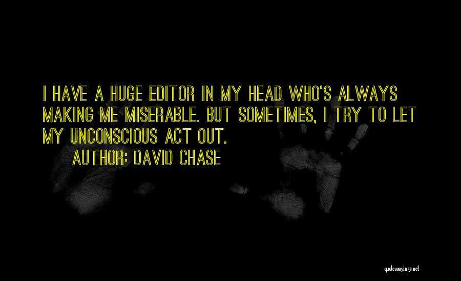 David Chase Quotes: I Have A Huge Editor In My Head Who's Always Making Me Miserable. But Sometimes, I Try To Let My
