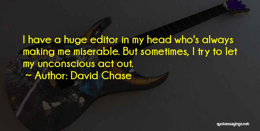 David Chase Quotes: I Have A Huge Editor In My Head Who's Always Making Me Miserable. But Sometimes, I Try To Let My