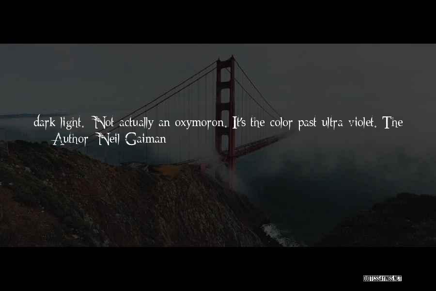 Neil Gaiman Quotes: Dark Light. [not Actually An Oxymoron. It's The Color Past Ultra-violet. The Technical Term For It Is Infrablack. It Can