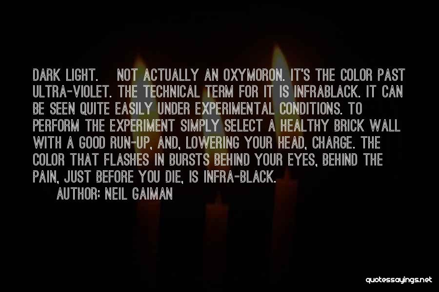 Neil Gaiman Quotes: Dark Light. [not Actually An Oxymoron. It's The Color Past Ultra-violet. The Technical Term For It Is Infrablack. It Can