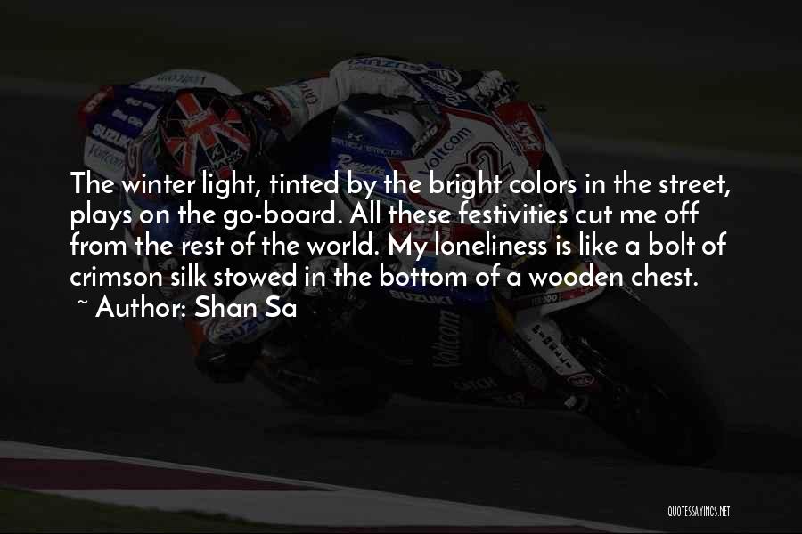 Shan Sa Quotes: The Winter Light, Tinted By The Bright Colors In The Street, Plays On The Go-board. All These Festivities Cut Me