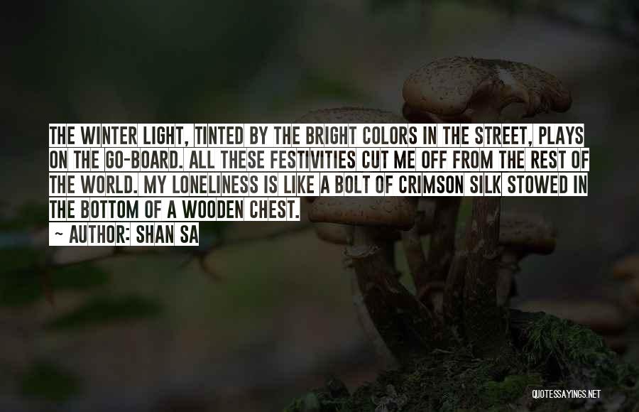 Shan Sa Quotes: The Winter Light, Tinted By The Bright Colors In The Street, Plays On The Go-board. All These Festivities Cut Me
