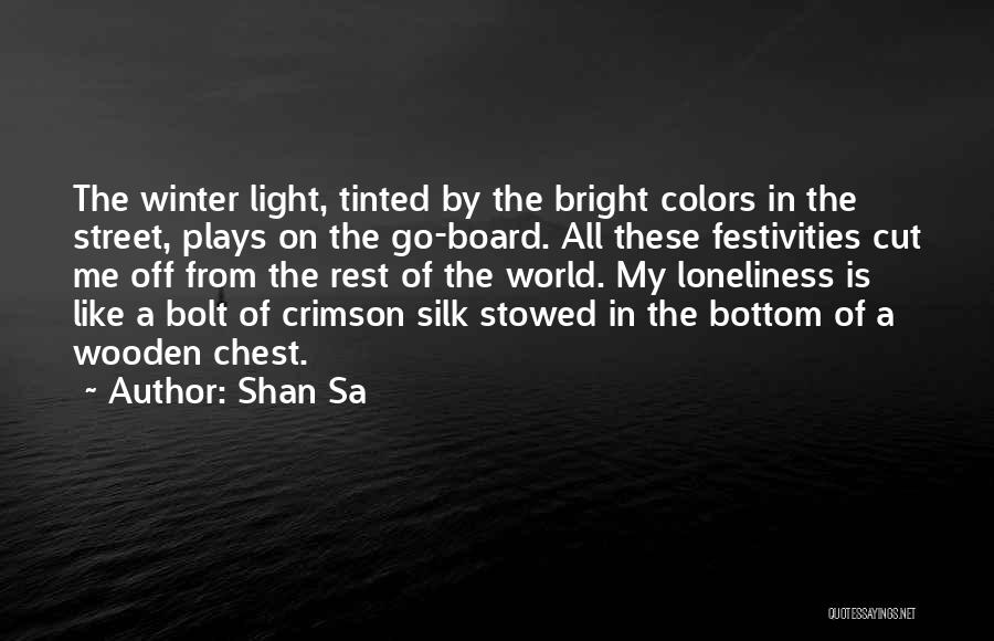 Shan Sa Quotes: The Winter Light, Tinted By The Bright Colors In The Street, Plays On The Go-board. All These Festivities Cut Me