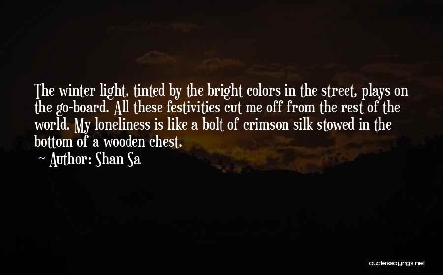 Shan Sa Quotes: The Winter Light, Tinted By The Bright Colors In The Street, Plays On The Go-board. All These Festivities Cut Me