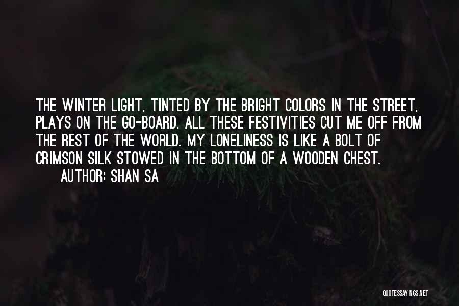 Shan Sa Quotes: The Winter Light, Tinted By The Bright Colors In The Street, Plays On The Go-board. All These Festivities Cut Me