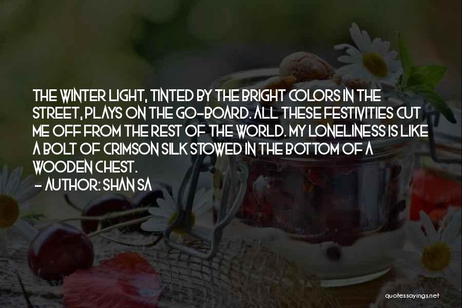 Shan Sa Quotes: The Winter Light, Tinted By The Bright Colors In The Street, Plays On The Go-board. All These Festivities Cut Me