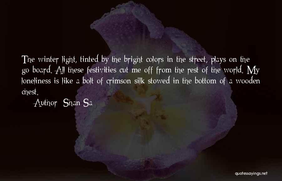 Shan Sa Quotes: The Winter Light, Tinted By The Bright Colors In The Street, Plays On The Go-board. All These Festivities Cut Me