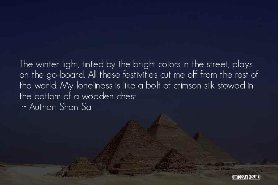 Shan Sa Quotes: The Winter Light, Tinted By The Bright Colors In The Street, Plays On The Go-board. All These Festivities Cut Me