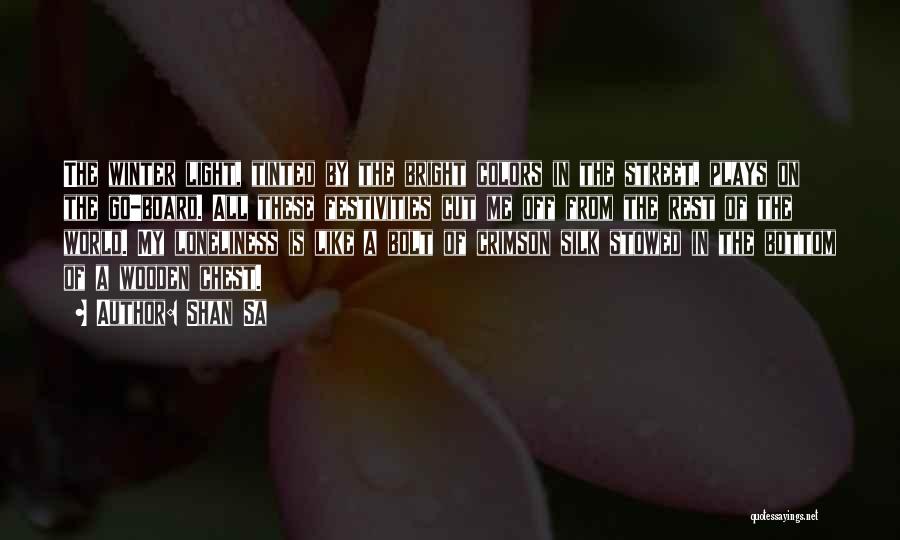 Shan Sa Quotes: The Winter Light, Tinted By The Bright Colors In The Street, Plays On The Go-board. All These Festivities Cut Me