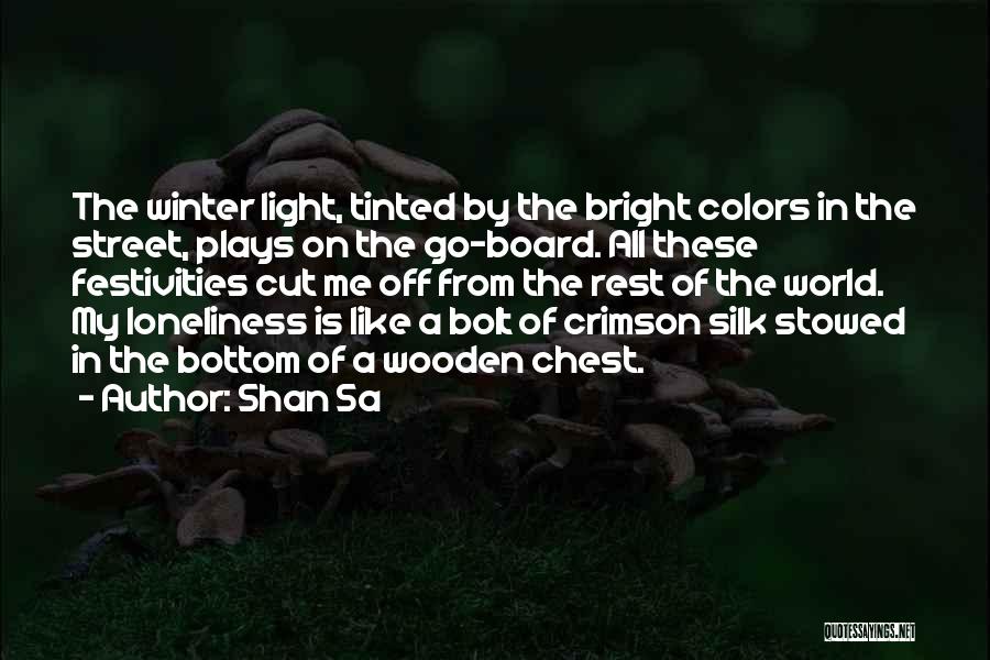 Shan Sa Quotes: The Winter Light, Tinted By The Bright Colors In The Street, Plays On The Go-board. All These Festivities Cut Me