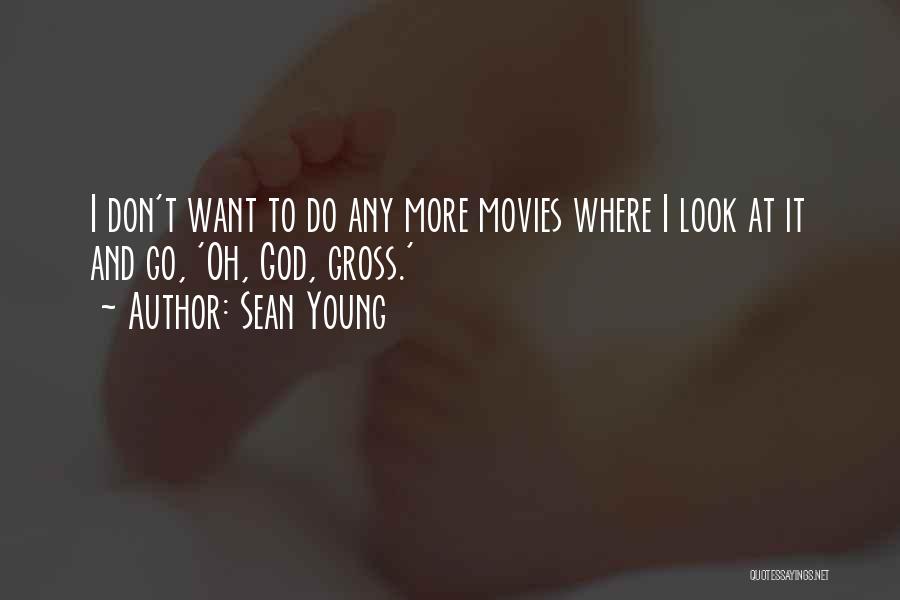 Sean Young Quotes: I Don't Want To Do Any More Movies Where I Look At It And Go, 'oh, God, Gross.'