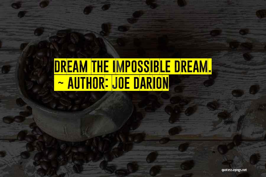 Joe Darion Quotes: Dream The Impossible Dream.